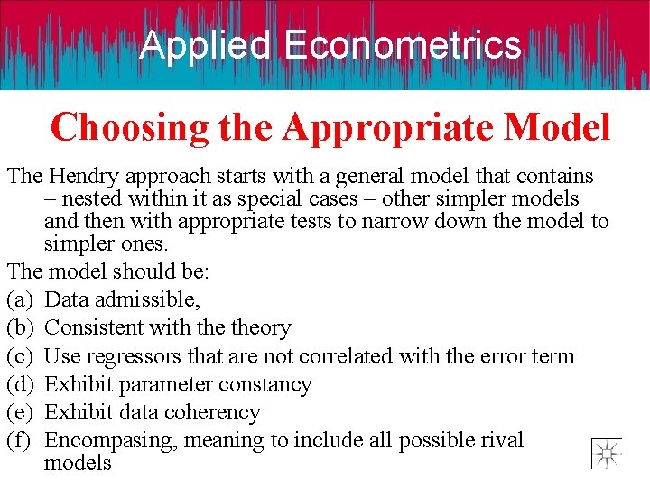 Applied Econometrics Choosing the Appropriate Model The Hendry approach starts with a general model