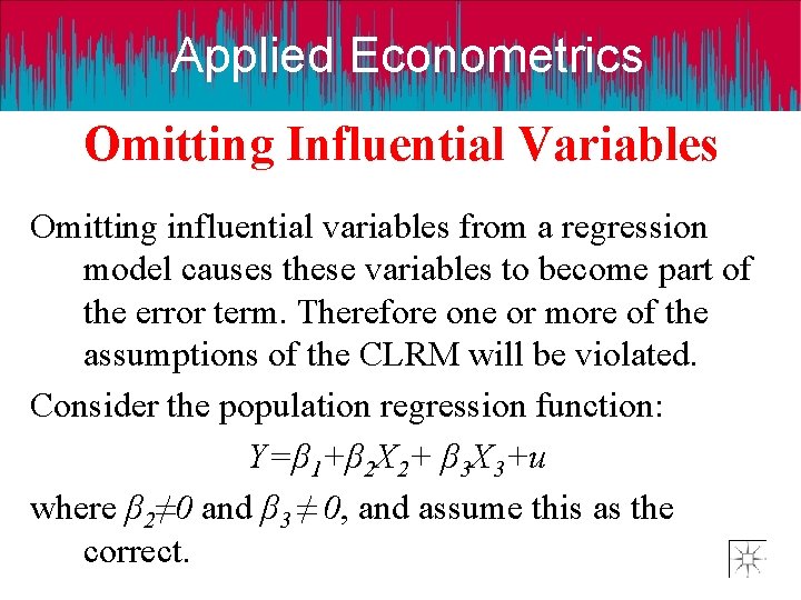 Applied Econometrics Omitting Influential Variables Omitting influential variables from a regression model causes these