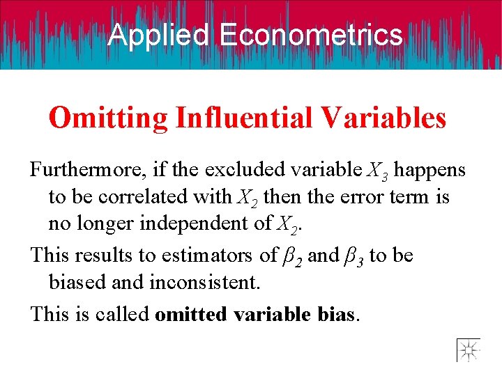 Applied Econometrics Omitting Influential Variables Furthermore, if the excluded variable X 3 happens to