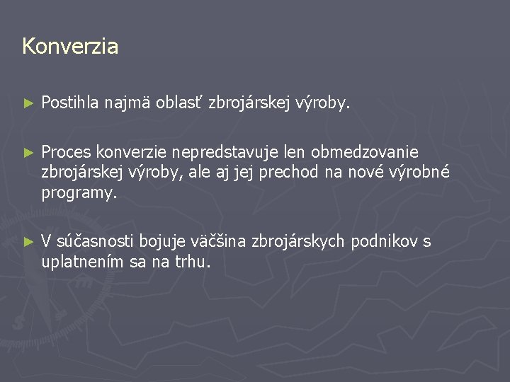 Konverzia ► Postihla najmä oblasť zbrojárskej výroby. ► Proces konverzie nepredstavuje len obmedzovanie zbrojárskej