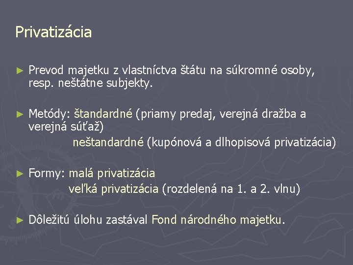 Privatizácia ► Prevod majetku z vlastníctva štátu na súkromné osoby, resp. neštátne subjekty. ►