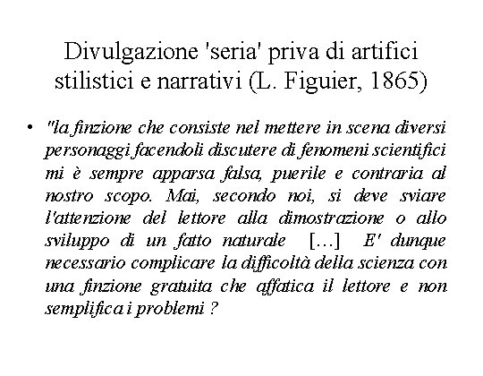 Divulgazione 'seria' priva di artifici stilistici e narrativi (L. Figuier, 1865) • "la finzione