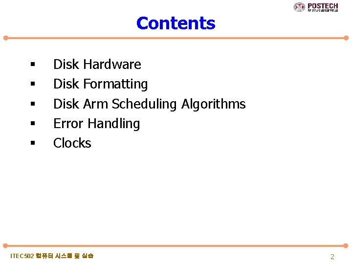 Contents § § § Disk Hardware Disk Formatting Disk Arm Scheduling Algorithms Error Handling