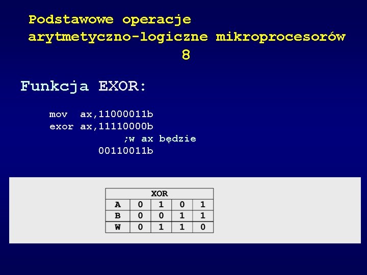 Podstawowe operacje arytmetyczno-logiczne mikroprocesorów 8 Funkcja EXOR: mov ax, 11000011 b exor ax, 11110000