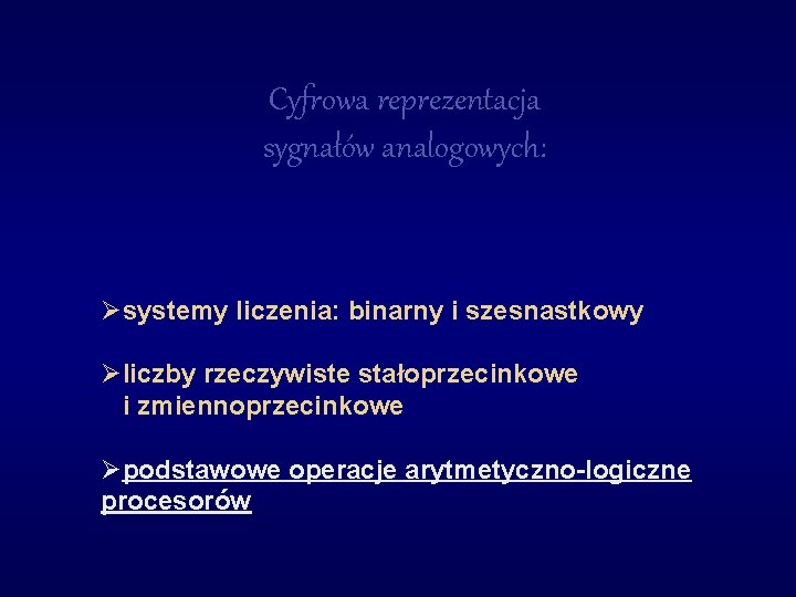 Cyfrowa reprezentacja sygnałów analogowych: Øsystemy liczenia: binarny i szesnastkowy Øliczby rzeczywiste stałoprzecinkowe i zmiennoprzecinkowe