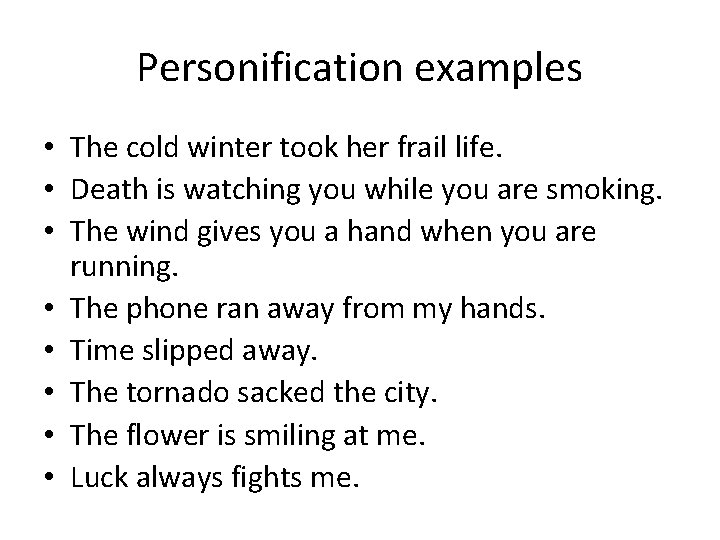 Personification examples • The cold winter took her frail life. • Death is watching