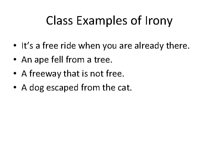 Class Examples of Irony • • It’s a free ride when you are already