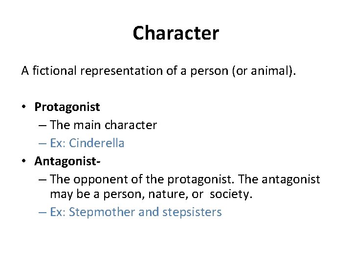 Character A fictional representation of a person (or animal). • Protagonist – The main