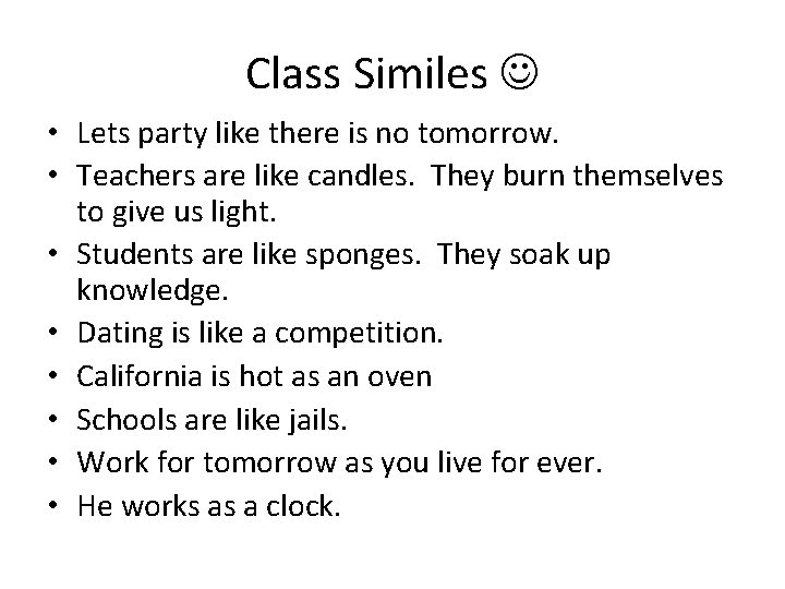 Class Similes • Lets party like there is no tomorrow. • Teachers are like