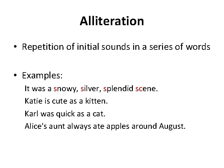 Alliteration • Repetition of initial sounds in a series of words • Examples: It