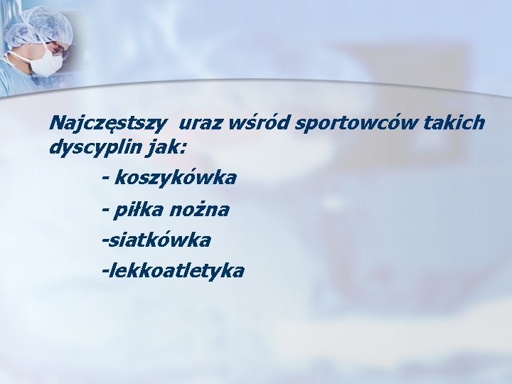 Najczęstszy uraz wśród sportowców takich dyscyplin jak: - koszykówka - piłka nożna -siatkówka -lekkoatletyka