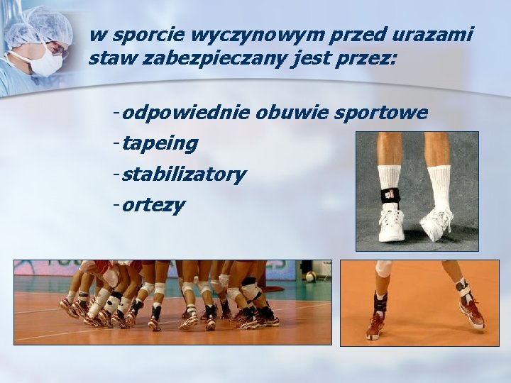 w sporcie wyczynowym przed urazami staw zabezpieczany jest przez: -odpowiednie obuwie sportowe -tapeing -stabilizatory