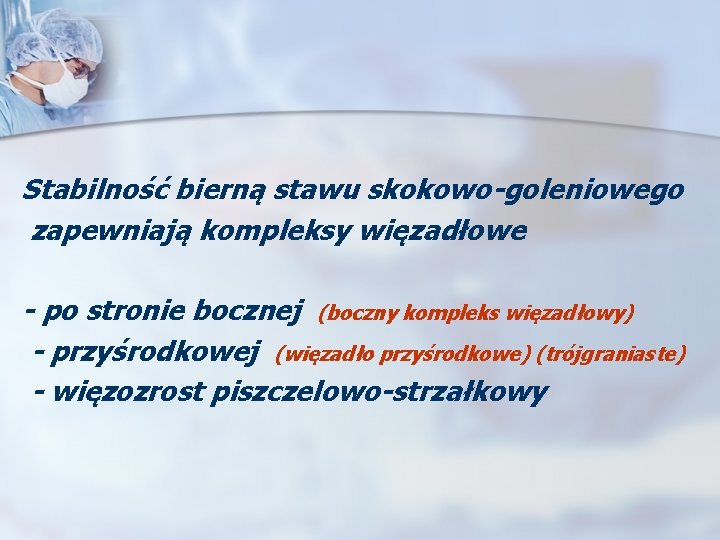 Stabilność bierną stawu skokowo-goleniowego zapewniają kompleksy więzadłowe - po stronie bocznej (boczny kompleks więzadłowy)