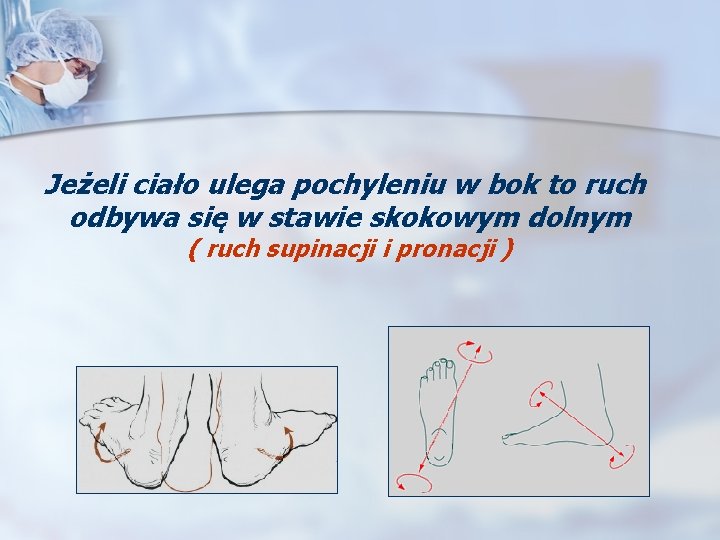 Jeżeli ciało ulega pochyleniu w bok to ruch odbywa się w stawie skokowym dolnym