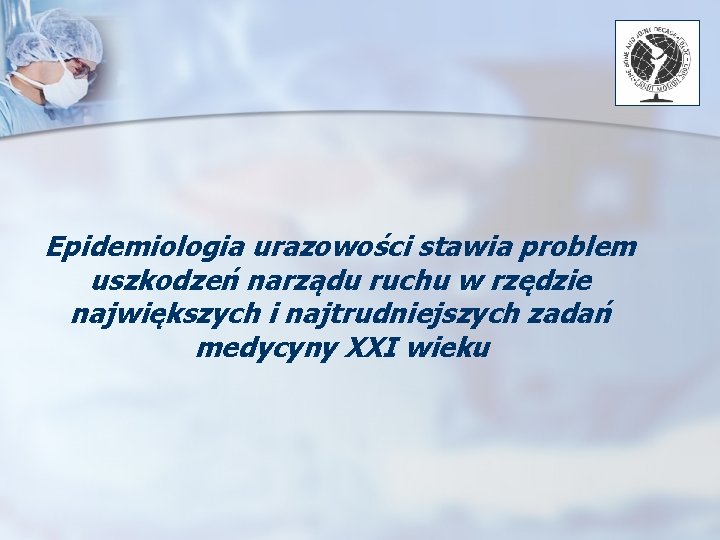 Epidemiologia urazowości stawia problem uszkodzeń narządu ruchu w rzędzie największych i najtrudniejszych zadań medycyny