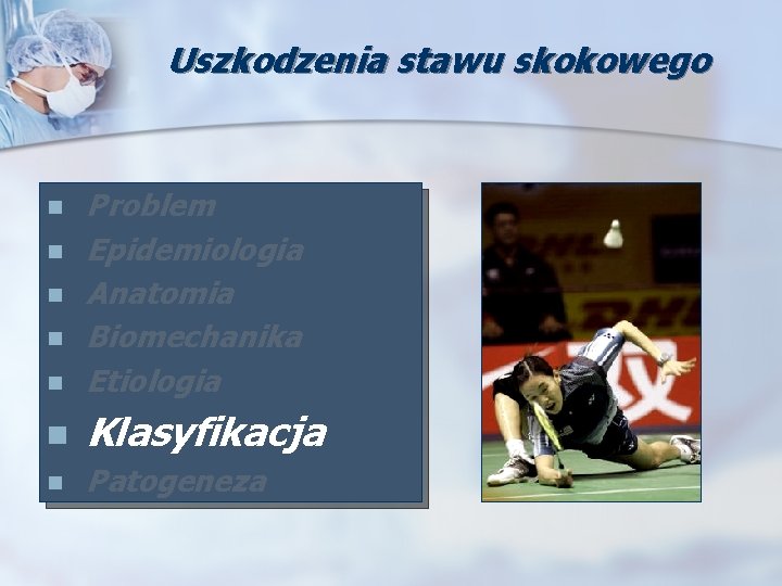 Uszkodzenia stawu skokowego n Problem Epidemiologia Anatomia Biomechanika Etiologia n Klasyfikacja n Patogeneza n