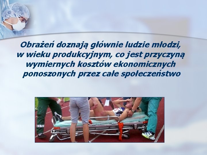 Obrażeń doznają głównie ludzie młodzi, w wieku produkcyjnym, co jest przyczyną wymiernych kosztów ekonomicznych