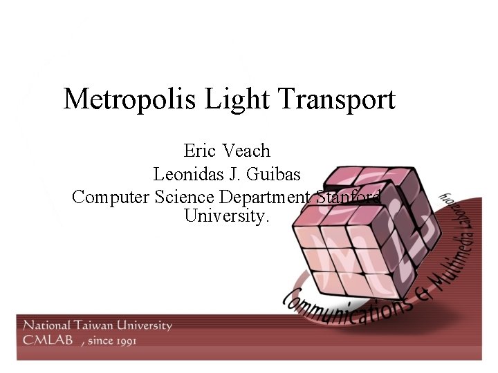 Metropolis Light Transport Eric Veach Leonidas J. Guibas Computer Science Department Stanford University. 