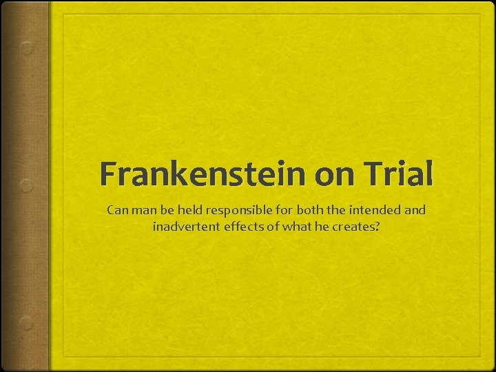 Frankenstein on Trial Can man be held responsible for both the intended and inadvertent