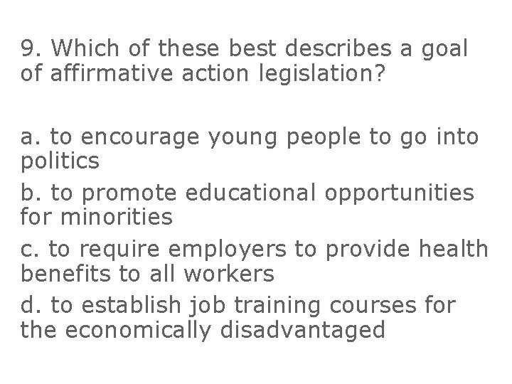 9. Which of these best describes a goal of affirmative action legislation? a. to