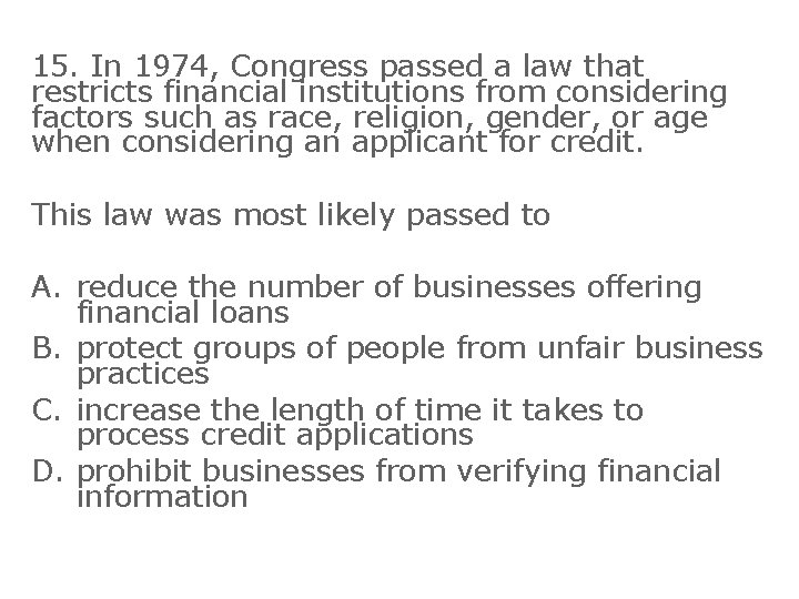 15. In 1974, Congress passed a law that restricts financial institutions from considering factors