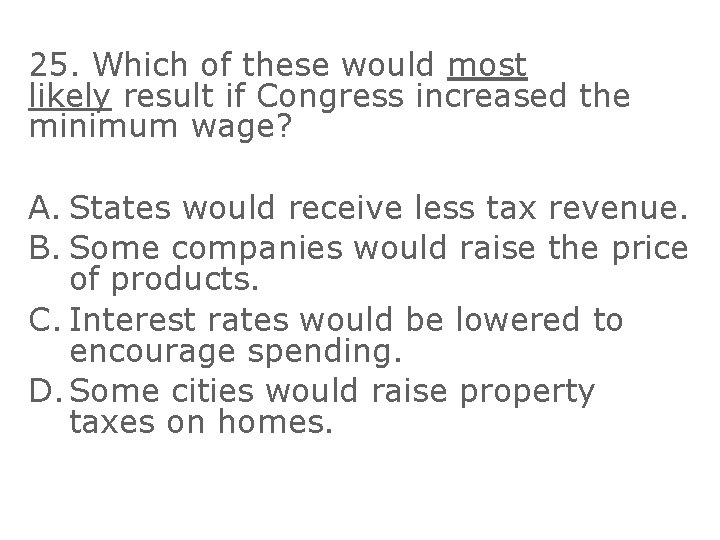 25. Which of these would most likely result if Congress increased the minimum wage?