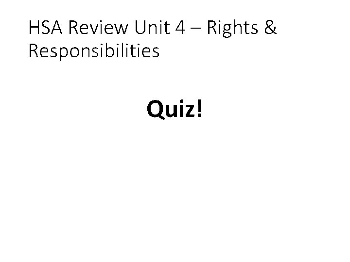 HSA Review Unit 4 – Rights & Responsibilities Quiz! 