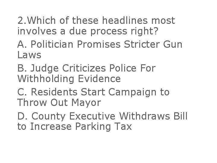 2. Which of these headlines most involves a due process right? A. Politician Promises