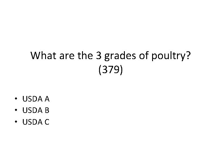 What are the 3 grades of poultry? (379) • USDA A • USDA B