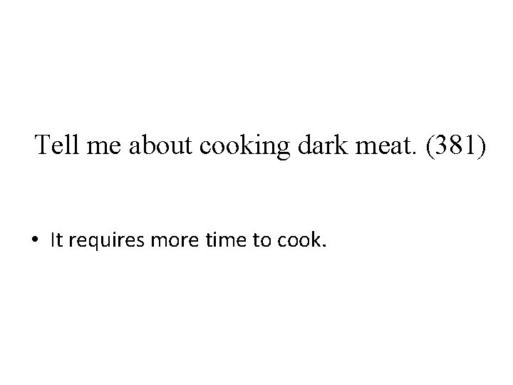 Tell me about cooking dark meat. (381) • It requires more time to cook.