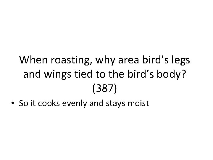 When roasting, why area bird’s legs and wings tied to the bird’s body? (387)