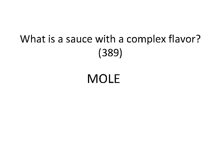 What is a sauce with a complex flavor? (389) MOLE 
