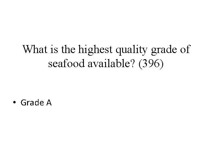 What is the highest quality grade of seafood available? (396) • Grade A 