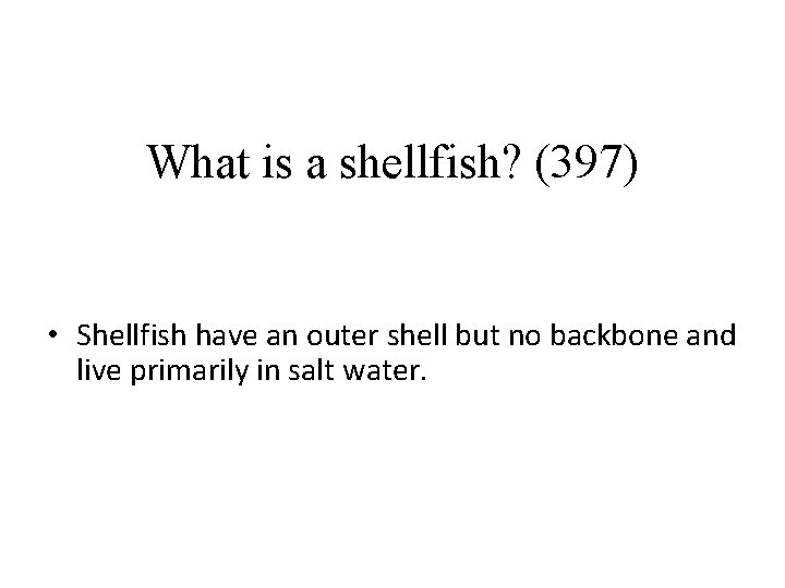 What is a shellfish? (397) • Shellfish have an outer shell but no backbone