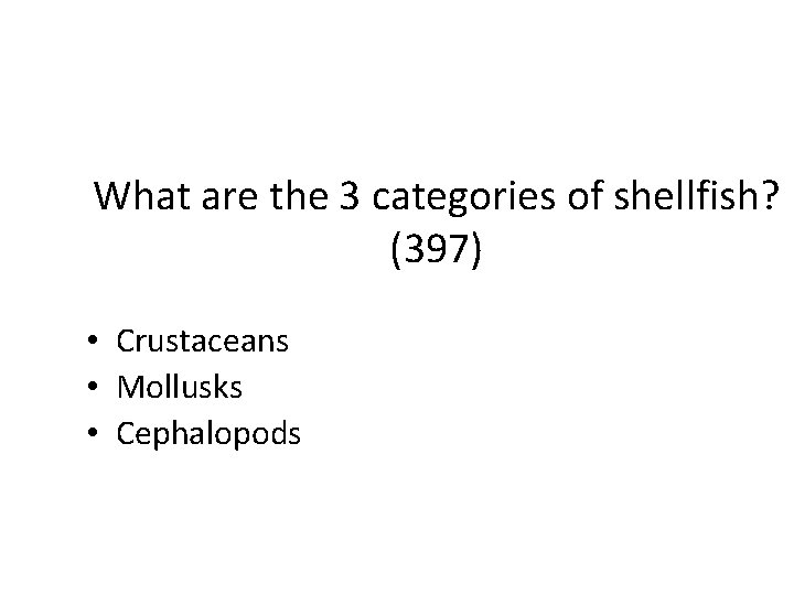 What are the 3 categories of shellfish? (397) • Crustaceans • Mollusks • Cephalopods