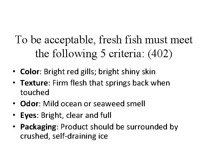 To be acceptable, fresh fish must meet the following 5 criteria: (402) • Color:
