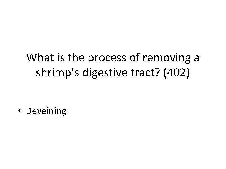 What is the process of removing a shrimp’s digestive tract? (402) • Deveining 