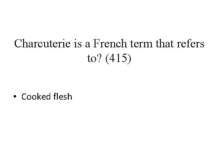 Charcuterie is a French term that refers to? (415) • Cooked flesh 