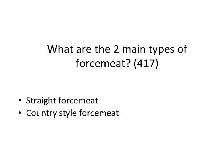 What are the 2 main types of forcemeat? (417) • Straight forcemeat • Country