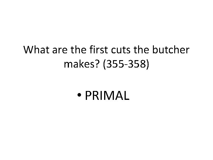 What are the first cuts the butcher makes? (355 -358) • PRIMAL 