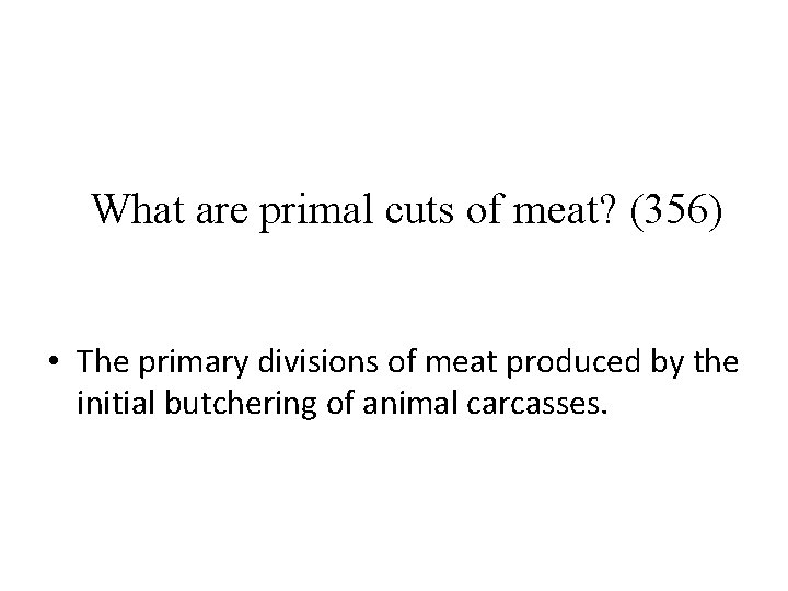 What are primal cuts of meat? (356) • The primary divisions of meat produced