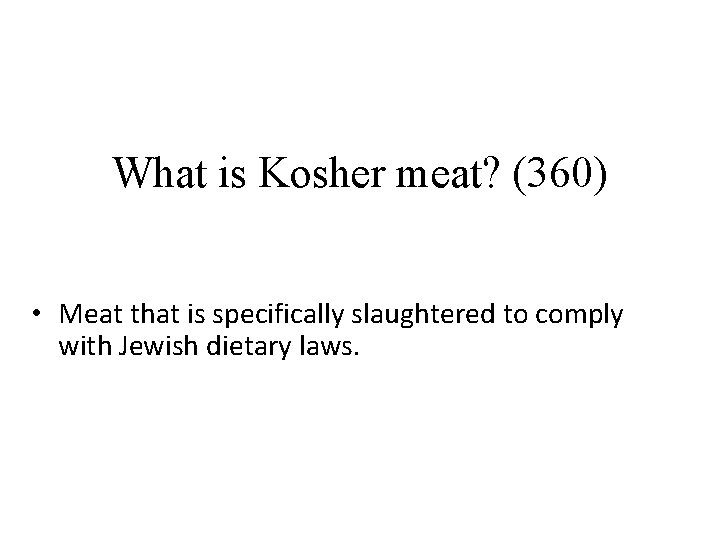 What is Kosher meat? (360) • Meat that is specifically slaughtered to comply with