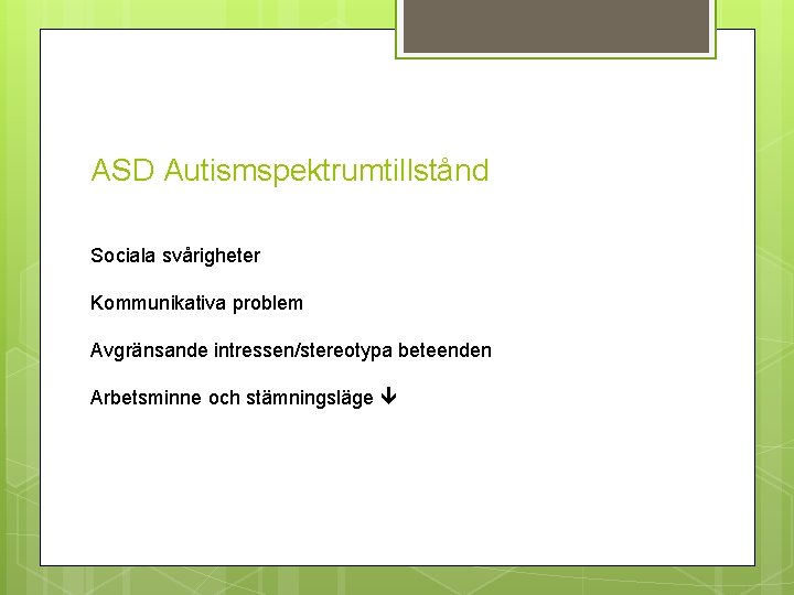 ASD Autismspektrumtillstånd Sociala svårigheter Kommunikativa problem Avgränsande intressen/stereotypa beteenden Arbetsminne och stämningsläge 