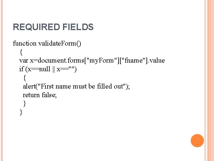 REQUIRED FIELDS function validate. Form() { var x=document. forms["my. Form"]["fname"]. value if (x==null ||