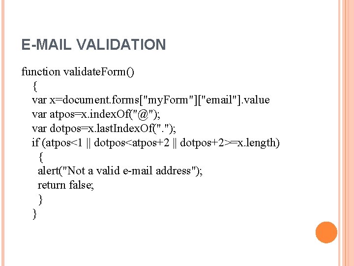 E-MAIL VALIDATION function validate. Form() { var x=document. forms["my. Form"]["email"]. value var atpos=x. index.