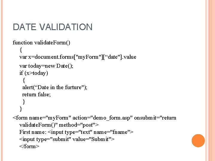 DATE VALIDATION function validate. Form() { var x=document. forms["my. Form"][“date"]. value var today=new Date();