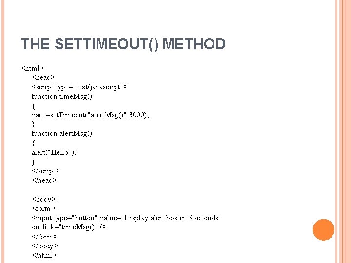 THE SETTIMEOUT() METHOD <html> <head> <script type="text/javascript"> function time. Msg() { var t=set. Timeout("alert.