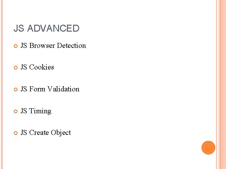JS ADVANCED JS Browser Detection JS Cookies JS Form Validation JS Timing JS Create
