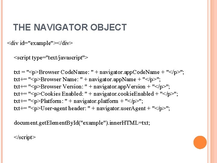 THE NAVIGATOR OBJECT <div id="example"></div> <script type="text/javascript"> txt = "<p>Browser Code. Name: " +