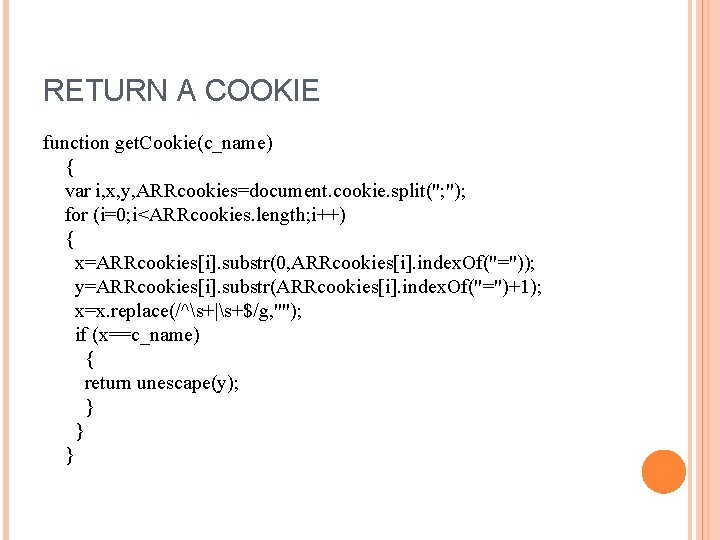 RETURN A COOKIE function get. Cookie(c_name) { var i, x, y, ARRcookies=document. cookie. split(";